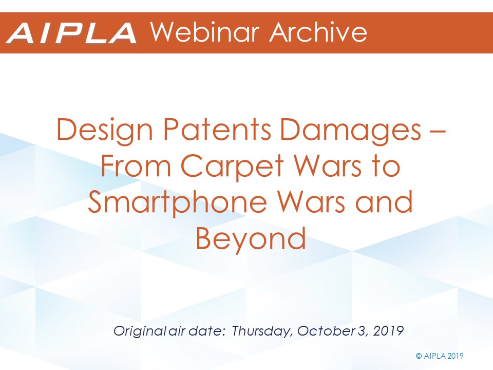 Webinar Archive - 10/3/19 - Design Patents Damages – From Carpet Wars to Smartphone Wars and Beyond